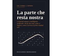 La parte che resta nostra: Creativita' umana e intelligenza artificiale: chi fa che cosa, come si impara, come si arriva ai primi risultati veri