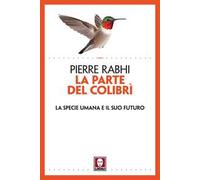 La parte del colibrì. La specie umana e il suo futuro. Nuova ediz.
