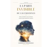 La parte invisible de las emociones: Cómo entender lo que sentimos antes de que decida por nosotros