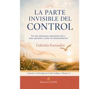 La parte invisible del control: Por qué intentamos anticiparlo todo y cómo aprender a soltar sin desentendernos: Psicología del control, perfeccionismo, ansiedad, confianza, límites emocionales