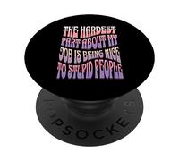 La parte più difficile del mio lavoro è essere gentile con le persone stupide PopSockets PopGrip Adesivo