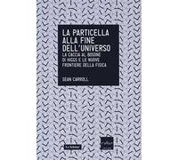 La particella alla fine dell'universo. La caccia al bosone di Higgs e le nuove frontiere della fisica