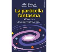 La particella fantasma. Alla ricerca dello sfuggente neutrino