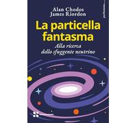 La particella fantasma. Alla ricerca dello sfuggente neutrino
