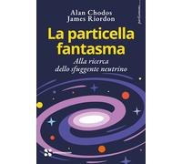 La particella fantasma. Alla ricerca dello sfuggente neutrino