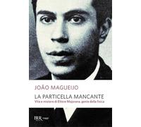 La particella mancante. Vita e mistero di Ettore Majorana, genio della fisica