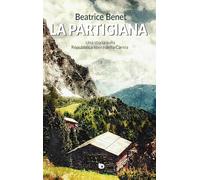 Libri Beatrice Benet - La Partigiana. Una Storia Sulla Repubblica Libera Della C