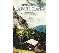 Libri Beatrice Benet - La Partigiana. Una Storia Sulla Repubblica Libera Della C