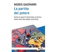 La partita del potere. Come lo sport è diventato un'arma nelle mani dei le...