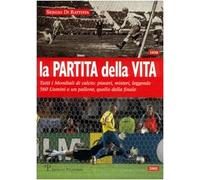 La partita della vita. Tutti i mondiali di calcio: piaceri, misteri, leggende. 360 Uomini e un pallone, quello della finale
