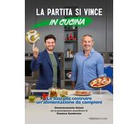 La partita si vince in cucina. Le basi per costruire un'alimentazione da campion