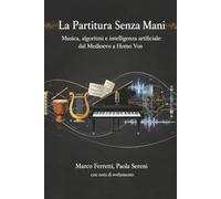 La partitura senza mani. Musica, algoritmi e intelligenza artificiale: dal Medioevo a Homo Vox