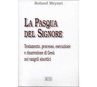 La Pasqua del Signore. Testamento, processo, esecuzione e risurrezione di Gesù nei vangeli sinottici