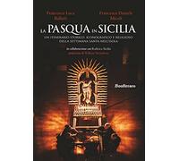 La Pasqua in Sicilia. Un itinerario storico, iconografico e religioso della settimana santa nell'isola