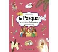 La Pasqua. Scopriamola insieme. Ediz. illustrata