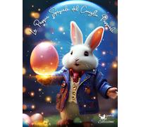 La Pasqua Spaziale del Coniglio Pasquale Ed. Illustrata: Esplora l'universo incantato con Pasquale il coniglio astronauta: un viaggio positivo tra ... di pasqua per bambini curiosi e sognatori
