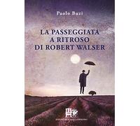 Libri Buzi Paolo - La Passeggiata A Ritroso Di Robert Walser