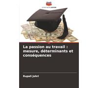 La passion au travail : mesure, déterminants et conséquences
