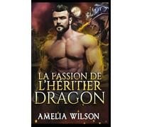 La Passion de l’Héritier Dragon: Dragon Héritier Passion Fatale Paranormale