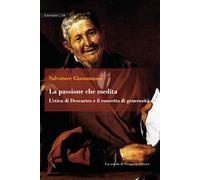 La passione che medita. L'etica di Descartes e il concetto di generosità -...