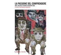 La passione del comprendere. Arte, politica e teatro di Giuseppe Fava