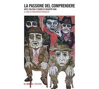 La passione del comprendere. Arte, politica e teatro di Giuseppe Fava