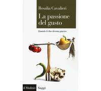 La passione del gusto. Quando il cibo diventa piacere - Cavalieri Rosalia