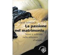 Passione Del Matrimonio. Sesso E Intimità Nelle Relazioni D'Amore