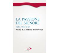 La passione del Signore nelle visioni di Anna Katharina Emmerick