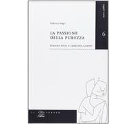 La passione della purezza. Simone Weil e Cristina Campo - Negri Federica