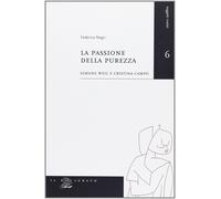 Passione Della Purezza. Simone Weil E Cristina Campo - Federica Negri - 2005