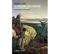 La passione dell'Eurasia. Storia e civiltà in Lev Gumilëv - Citati Dario