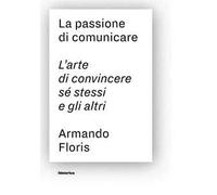 9788899241698 La passione di comunicare. L'arte di convincere s...i e gli altri