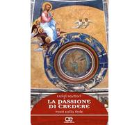 La passione di credere. Testi sulla fede