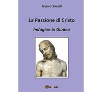 La Passione di Cristo - Indagine in Giudea di Francesco Savelli, 2017, Youcan