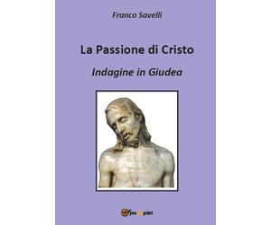 La Passione di Cristo - Indagine in Giudea di Francesco Savelli, 2017, Youcan