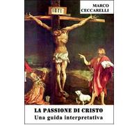 La passione di Cristo - Marco Ceccarelli, 2014, Youcanprint