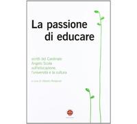 La passione di educare. Scritti del Card. Angelo Scola sull'educazione, sull'università e sulla cultura