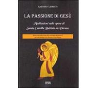 La passione di Gesù. Meditazioni sulle opere di Santa Camilla Battista da Varano. Breve introduzione alla teologia dei mistici per un dialogo tra Oriente e Occidente
