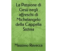 La Passione di Gesù negli affreschi di Michelangelo della Cappella Sistina