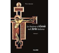 La passione di Gesù nell'arte italiana (Vol. 1)