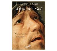 La passione di Gesù. Nonviolenza e perdono