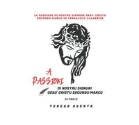LA PASSIONE DI NOSTRO SIGNORE DAL VANGELO SECONDO MARCO IN VERNACOLO CALABRESE: A PASSIONI DI NOSTRU SIGNURI DU VANGELU SECONDU MARCU IN VERNACOLO CALABRESE