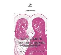 La passione di Perpetua e Felicita. Donne, martirio e spettacolo della morte nel cristianesimo delle origini