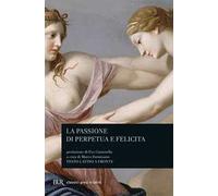La passione di Perpetua e Felicita. Testo latino a fronte