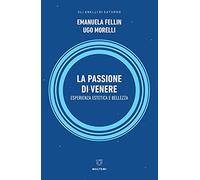 La passione di Venere. Esperienza estetica e bellezza - Fellin Emanuela, M...