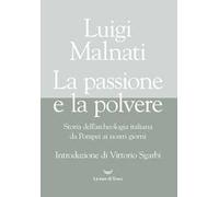 La passione e la polvere. Storia dell'archeologia italiana da Pompei ai giorni nostri