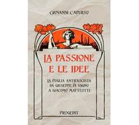La passione e le idee. La Puglia antifascista da Giuseppe Di Vagno a Giacomo Matteotti