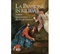 La passione in rilievo. Scultura lignea genovese alla fine del Settecento