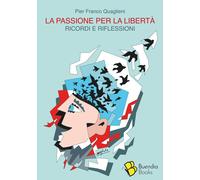 La passione per la libertà. Ricordi e riflessioni - 2021 - Buendi